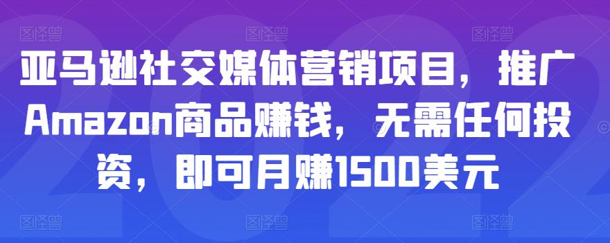 亚马逊社交媒体营销项目，推广Amazon商品赚钱，无需任何投资，即可月赚1500美元-升阶有道