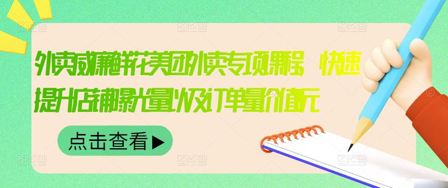 外卖威廉鲜花美团外卖专项课程，快速提升店铺曝光量以及订单量价值2680元-升阶有道