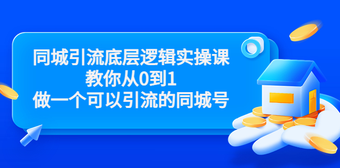 同城引流底层逻辑实操课，教你从0到1做一个可以引流的同城号（价值4980）-升阶有道