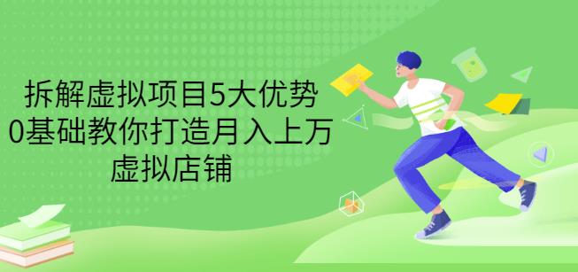 拆解虚拟项目5大优势，0基础教你打造月入上万虚拟店铺（无水印）-升阶有道