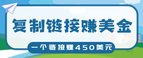 复制链接赚美元，一个链接可赚450+，利用链接点击即可赚钱的项目【视频教程】-升阶有道