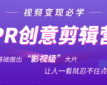 抖音赚钱必学的PR创意剪辑：零基础做出“影视级”大片，让人一看就忍不住为你点赞！-升阶有道