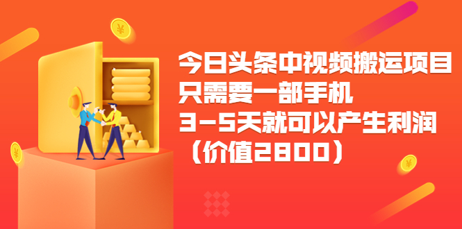 今日头条中视频搬运项目，只需要一部手机3-5天就可以产生利润（价值2800元）-升阶有道