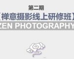 禅意摄影线上研修班第二期,系统规范的摄影名家课程,非碎片式网上趣味小技巧-升阶有道