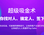 超级吸金术:带你找对人、搞定人、签下单,15节爆单销售成交课-升阶有道