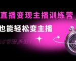 0基础直播变现主播训练营：新手也能轻松变主播，15节精品课-升阶有道