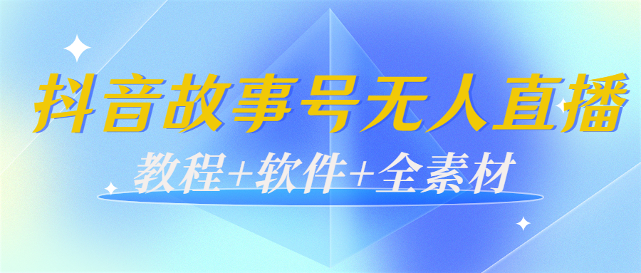 外边698的抖音故事号无人直播：6千人在线一天变现200（教程+软件+全素材）-升阶有道