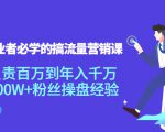 创业者必学的搞流量营销课：负责百万到年入千万，500W+粉丝操盘经验-升阶有道