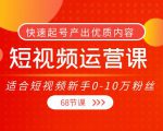 短视频运营课,适合短视频新手0-10万粉丝,快速起号产出优质内容(无水印)-升阶有道
