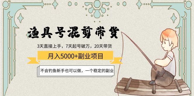 渔具号混剪带货月入5000+项目：不会钓鱼新手也可以做，一个稳定的副业-升阶有道
