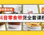 抖音零食带货全套课程:从0到1搭建账号,涨粉卖货(提供素材库)-升阶有道