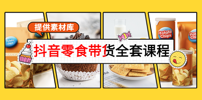 抖音零食带货全套课程：从0到1搭建账号，涨粉卖货（提供素材库）-升阶有道