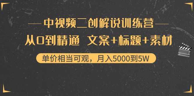 中视频二创解说训练营：从0到精通 文案+标题+素材、月入5000到5W-升阶有道