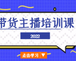 2022带货主播培训课，小白学完也能尽早进入直播行业-升阶有道