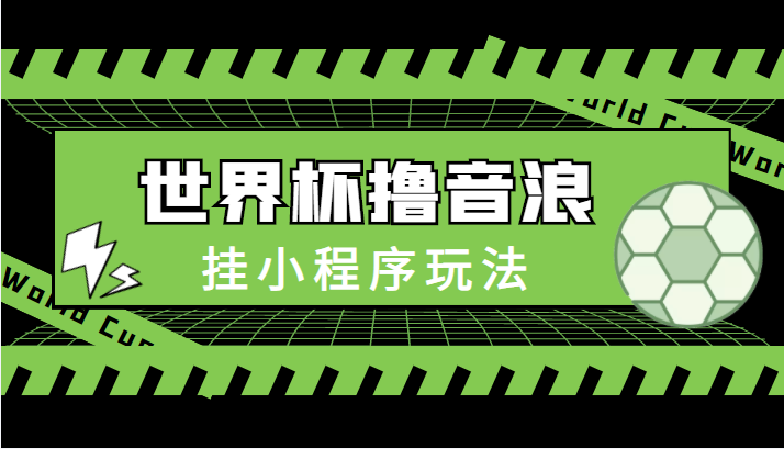 最新口子-世界杯撸音浪教程，挂小程序玩法（附最新抗封世界杯素材）-升阶有道