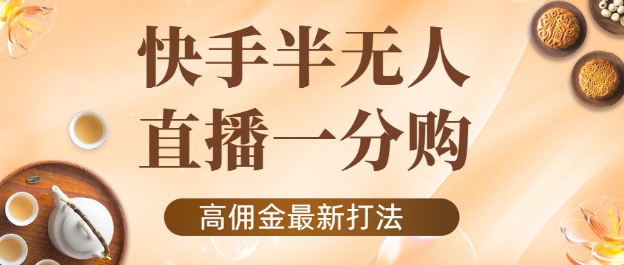 外面收费1980的快手半无人一分购项目，不露脸的最新电商打法-升阶有道