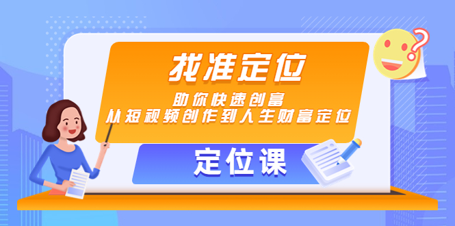 【定位课】找准定位，助你快速创富，从短视频创作到人生财富定位-升阶有道