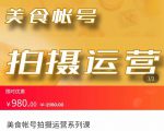 美食账号拍摄运营系统课 拍摄技能，剪辑技能，起号技能（价值980元）-升阶有道