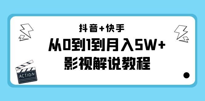 抖音+快手从0到1到月入5W+影视解说教程（更新11月份）-价值999元-升阶有道
