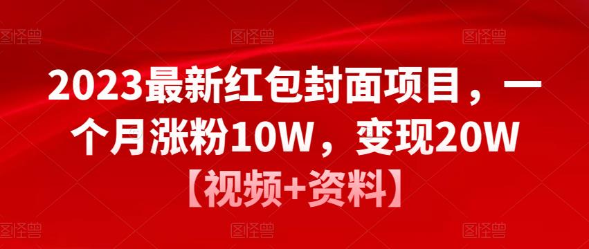 2023最新红包封面项目，一个月涨粉10W，变现20W【视频+资料】-升阶有道