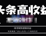 头条高收益批量操作,2023新领域快速做收益,头条号零基础轻松上手-升阶有道