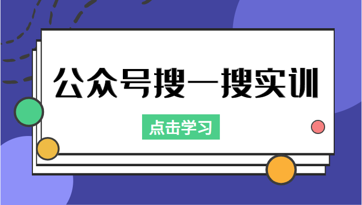 公众号搜一搜实训，收录与恢复收录、 排名优化黑科技，附送工具（价值998元）-升阶有道