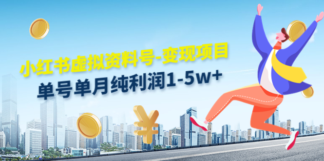 小红书虚拟资料号-变现项目：单号单月纯利润1-5w+实操玩法分享-升阶有道