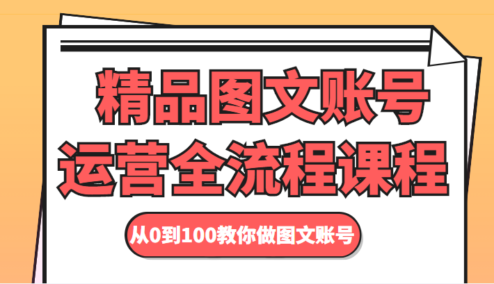 精品图文账号运营全流程课程 从0到100教你做图文账号-升阶有道