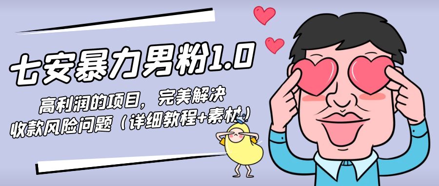 暴力男粉1.0：高利润的项目，完美解决收款风险问题（详细教程+素材）-升阶有道