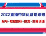 2022直播带货运营培训班：起号-数据指标-投流-主播训练-升阶有道