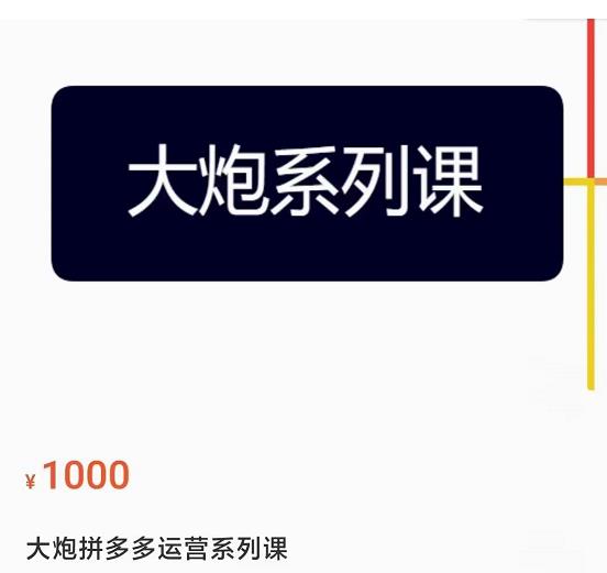 大炮拼多多运营系列课，各类​玩法合集，拼多多运营玩法实操-升阶有道