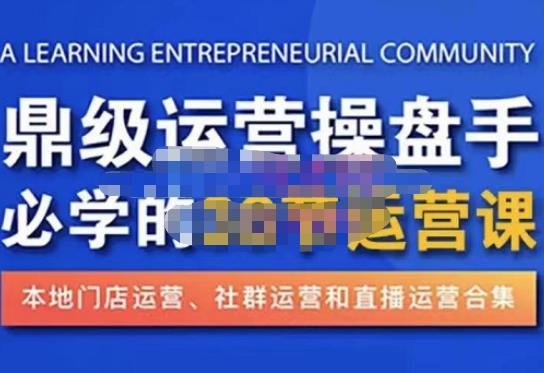 鼎级运营操盘手必学的38节运营课，深入简出通俗易懂地讲透，一个人就能玩转的本地化生意运营技能-升阶有道
