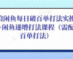 后浪闲鱼每日破百单打法实操课程+闲鱼递增打法课程（需配合百单打法）-升阶有道
