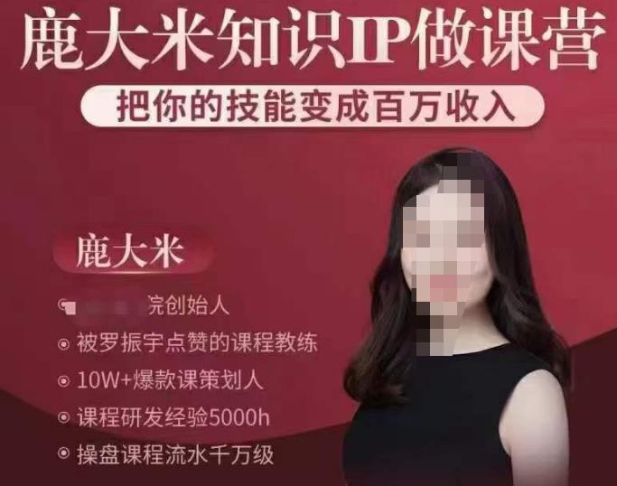 鹿大米知识IP做课营，把你的技能变成百万收入，陪你打出磨人生第费付门一课！-升阶有道