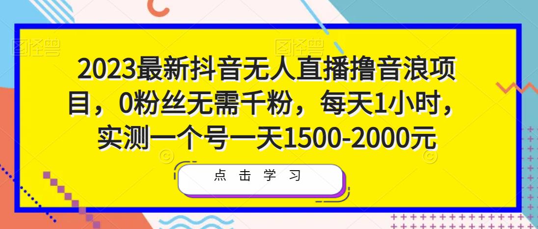 2023最新抖音无人直播撸音浪项目，0粉丝无需千粉，每天1小时，实测一个号一天1500-2000元-升阶有道