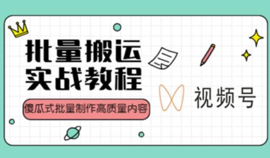 视频号批量搬运实战操作运营赚钱教程，傻瓜式批量制作高质量内容【附视频教程+PPT】-升阶有道