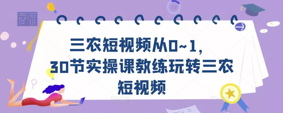 三农短视频从0~1，​30节实操课教练玩转三农短视频-升阶有道
