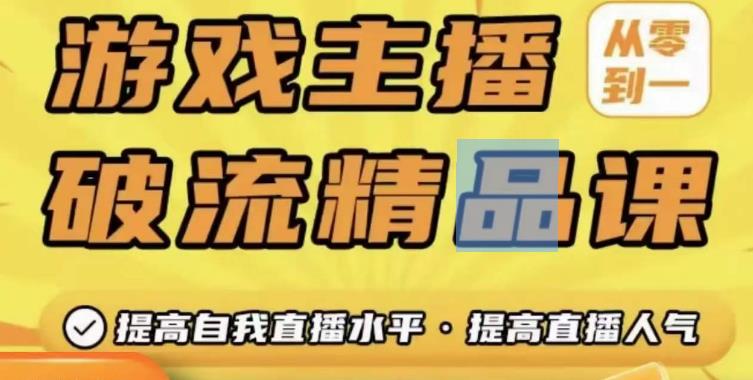游戏主播破流精品课，从零到一提升直播间人气，提高自我直播水平，提高直播人气-升阶有道