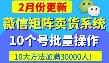 微信矩阵卖货系统，多线程批量养10个微信号，10种加粉落地方法，快速加满3W人卖货！-升阶有道