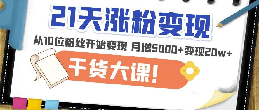 21天精准涨粉变现干货大课：从10位粉丝开始变现月增5000+变现20w+-升阶有道