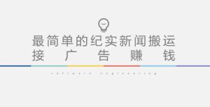 短视频纪实新闻搬运，起号快轻松引爆流量，后期接广告变现-升阶有道