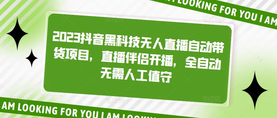 2023抖音黑科技无人直播自动带货项目，直播伴侣开播，全自动无需人工值守-升阶有道