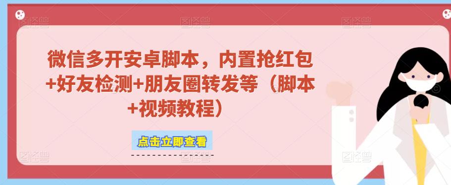 微信多开脚本，内置抢红包+好友检测+朋友圈转发等（安卓脚本+视频教程）-升阶有道