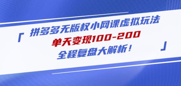 黄岛主拼多多无版权小网课虚拟玩法，单天变现100-200，全程复盘大解析！-升阶有道