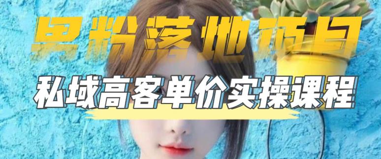 【男粉落地项目】零基础玩转男粉短视频转私域日产500+，2023男粉高客单价实操教程-升阶有道