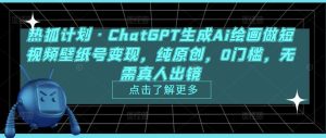 热狐计划·ChatGPT生成Ai绘画做短视频壁纸号变现，纯原创，0门槛，无需真人出镜-升阶有道