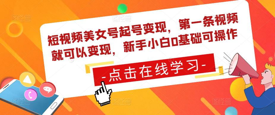 短视频美女号起号变现，第一条视频就可以变现，新手小白0基础可操作-升阶有道
