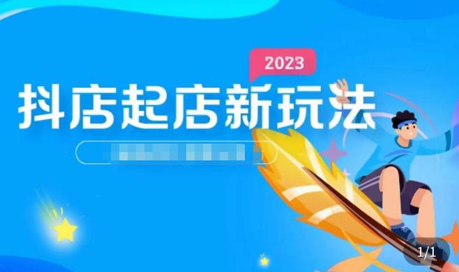 2023抖店起店新玩法，店铺基础搭建，选类目和单品的方法，单品打造模式，起店后的维护方法-升阶有道