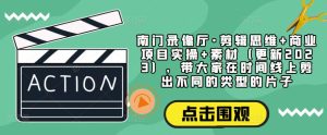 南门录像厅·剪辑思维+商业项目实操+素材(更新2023),带大家在时间线上剪出不同的类型的片子-升阶有道