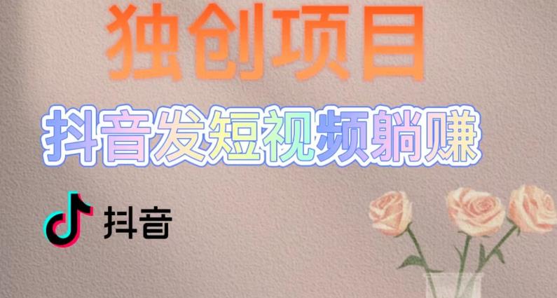 独创躺赚模式，短视频变现，每天发3条视频，被动收入，新号60+后期无上限-升阶有道